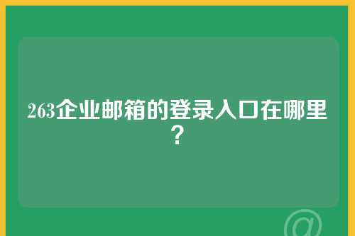 263企业邮箱的登录入口在哪里?