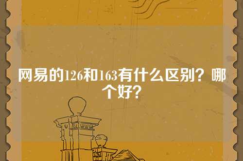 网易的126和163有什么区别？哪个好？