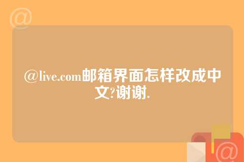 @live.com邮箱界面怎样改成中文?谢谢.