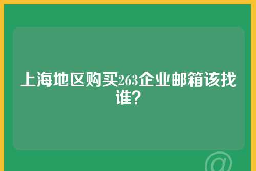 上海地区购买263企业邮箱该找谁？