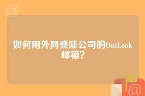 如何用外网登陆公司的OutLook邮箱？