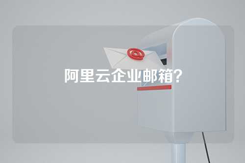 阿里云企业邮箱？