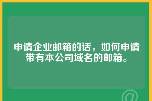 申请企业邮箱的话，如何申请带有本公司域名的邮箱。