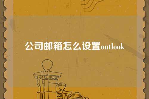 公司邮箱怎么设置outlook