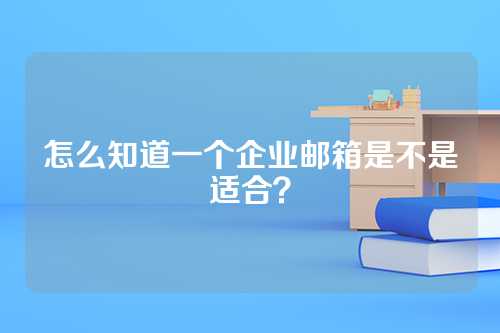 怎么知道一个企业邮箱是不是适合？