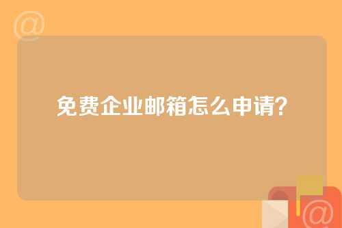 免费企业邮箱怎么申请？