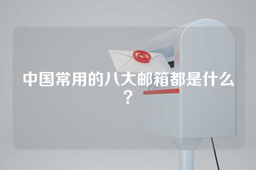 中国常用的八大邮箱都是什么？
