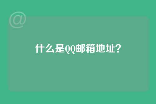 什么是QQ邮箱地址?