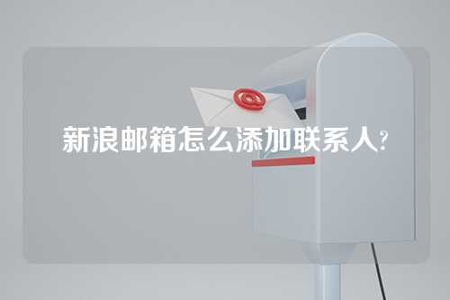 新浪邮箱怎么添加联系人?