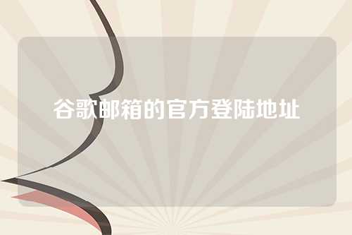 谷歌邮箱的官方登陆地址
