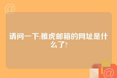 请问一下:雅虎邮箱的网址是什么了?