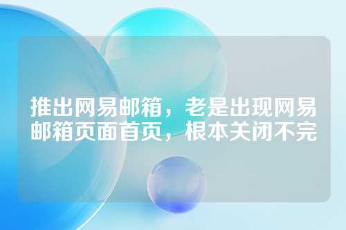推出网易邮箱，老是出现网易邮箱页面首页，根本关闭不完