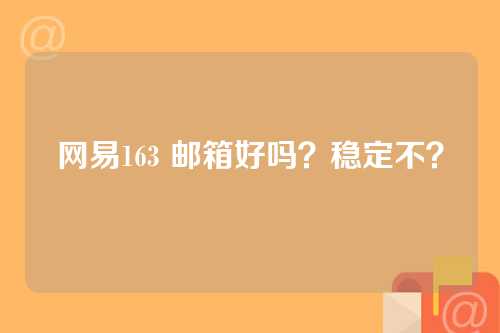 网易163 邮箱好吗？稳定不？