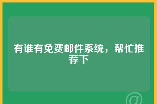 有谁有免费邮件系统，帮忙推荐下