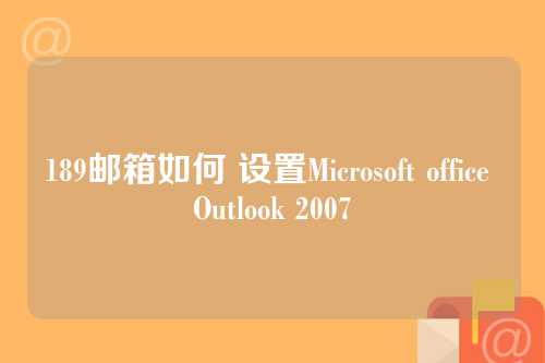 189邮箱如何 设置Microsoft office Outlook 2007