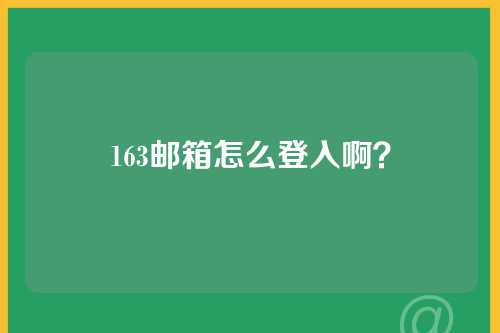 163邮箱怎么登入啊？