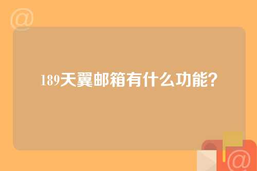 189天翼邮箱有什么功能？