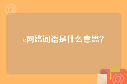e网络词语是什么意思？