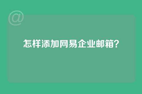 怎样添加网易企业邮箱？