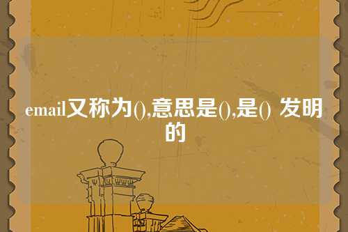 email又称为(),意思是(),是() 发明的