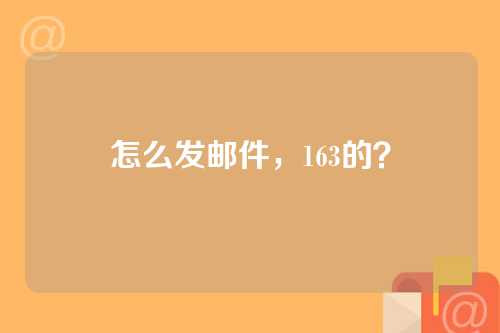 怎么发邮件，163的？