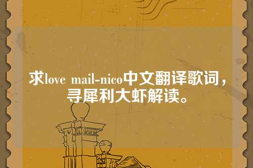 求love mail-nico中文翻译歌词，寻犀利大虾解读。
