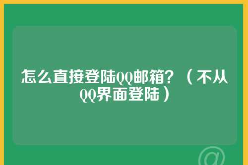 怎么直接登陆QQ邮箱？（不从QQ界面登陆）
