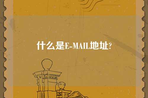 什么是E-MAIL地址?