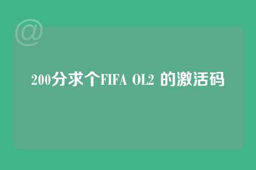 200分求个FIFA OL2 的激活码