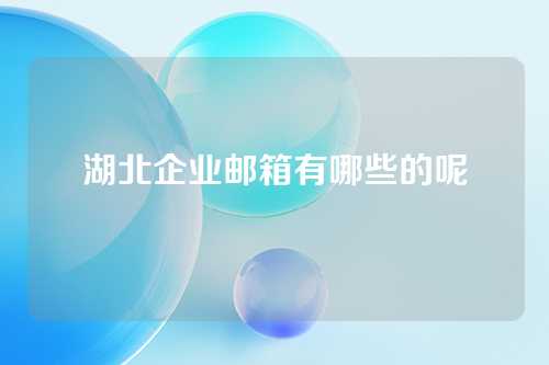 湖北企业邮箱有哪些的呢