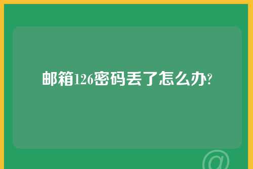 邮箱126密码丢了怎么办?