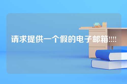 请求提供一个假的电子邮箱!!!!