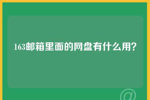 163邮箱里面的网盘有什么用？
