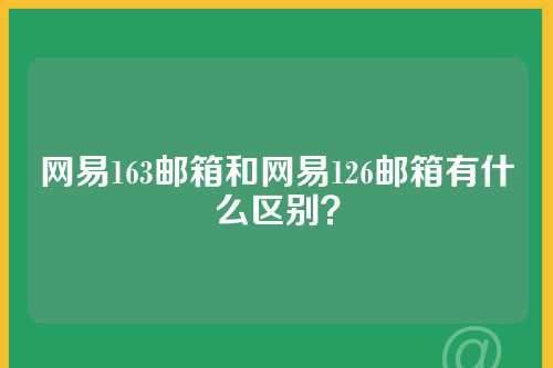 网易163邮箱和网易126邮箱有什么区别？