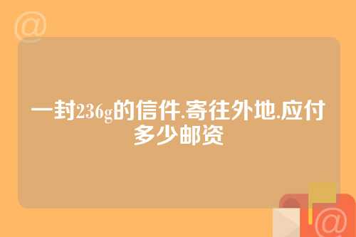 一封236g的信件.寄往外地.应付多少邮资