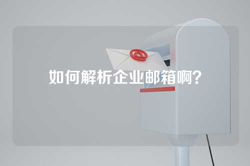 如何解析企业邮箱啊？