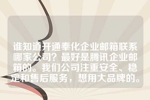 谁知道开通奉化企业邮箱联系哪家公司？最好是腾讯企业邮箱的。我们公司注重安全、稳定和售后服务，想用大品牌的。