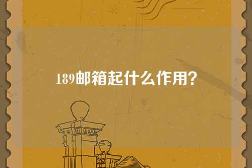 189邮箱起什么作用？