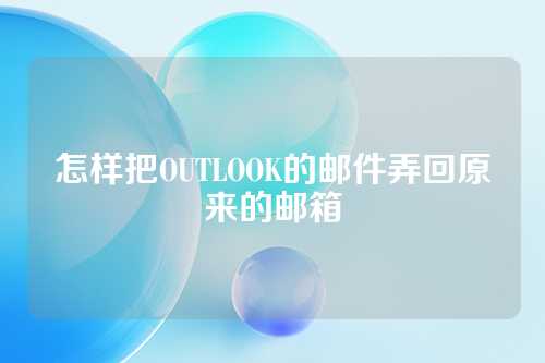 怎样把OUTLOOK的邮件弄回原来的邮箱