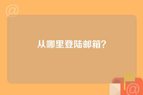 从哪里登陆邮箱？