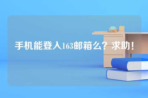 手机能登入163邮箱么？求助！