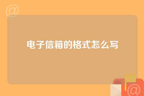电子信箱的格式怎么写