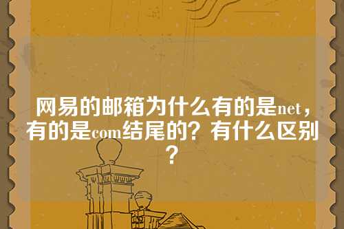 网易的邮箱为什么有的是net，有的是com结尾的？有什么区别？