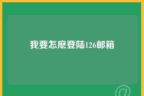 我要怎麽登陆126邮箱
