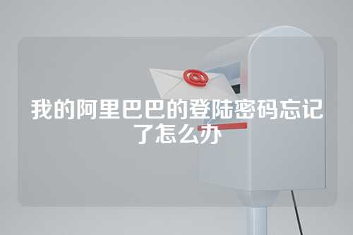 我的阿里巴巴的登陆密码忘记了怎么办
