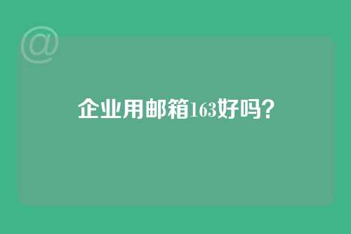 企业用邮箱163好吗？