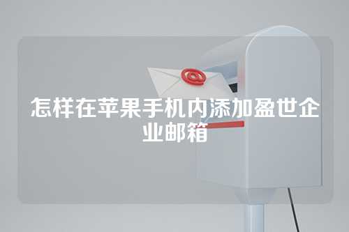 怎样在苹果手机内添加盈世企业邮箱