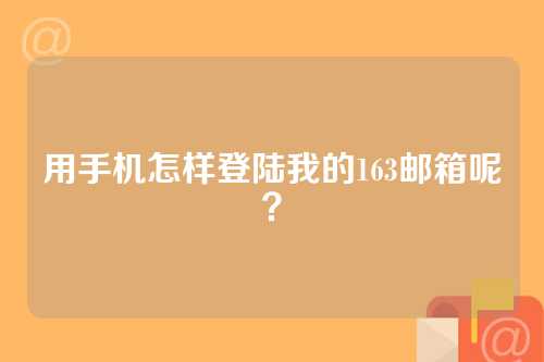 用手机怎样登陆我的163邮箱呢？