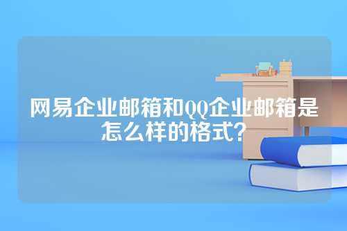 网易企业邮箱和QQ企业邮箱是怎么样的格式？