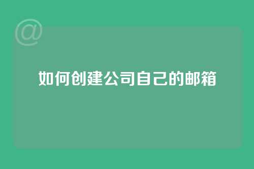 如何创建公司自己的邮箱